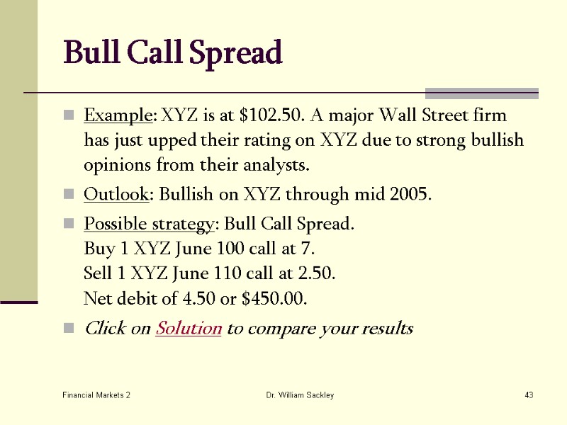 Financial Markets 2 Dr. William Sackley 43 Bull Call Spread Example: XYZ is at